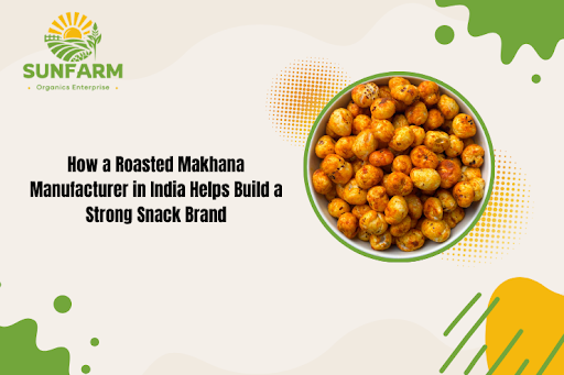 Roasted Makhana Manufacturer in India